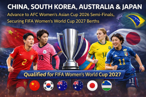 China, South Korea, Australia, and Japan Advance to AFC Women’s Asian Cup 2026 Semi-Finals, Securing FIFA Women’s World Cup 2027 Berths